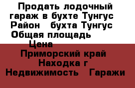 Продать лодочный гараж в бухте Тунгус › Район ­ бухта Тунгус › Общая площадь ­ 100 › Цена ­ 4 500 000 - Приморский край, Находка г. Недвижимость » Гаражи   